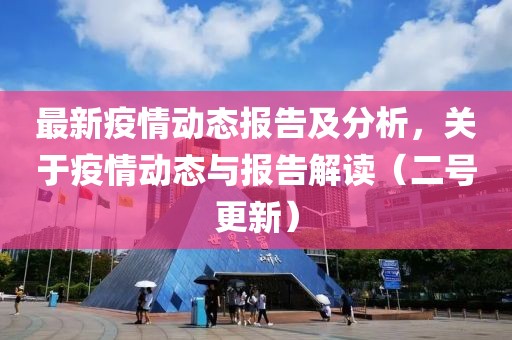 最新疫情动态报告及分析，关于疫情动态与报告解读（二号更新）