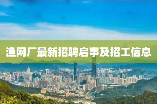 渔网厂最新招聘启事及招工信息