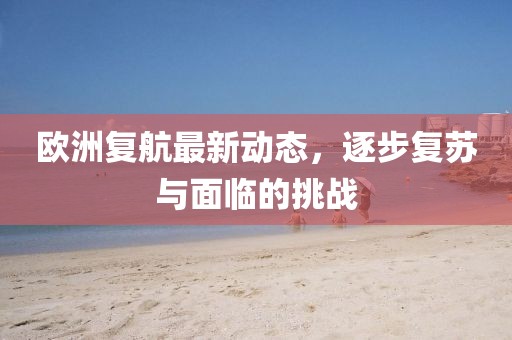 欧洲复航最新动态，逐步复苏与面临的挑战