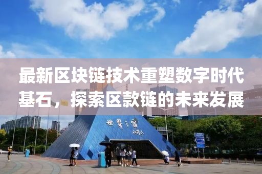 最新区块链技术重塑数字时代基石，探索区款链的未来发展