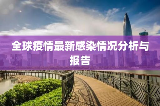 全球疫情最新感染情况分析与报告