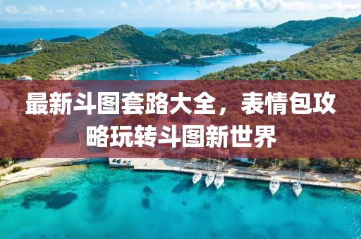 最新斗图套路大全，表情包攻略玩转斗图新世界