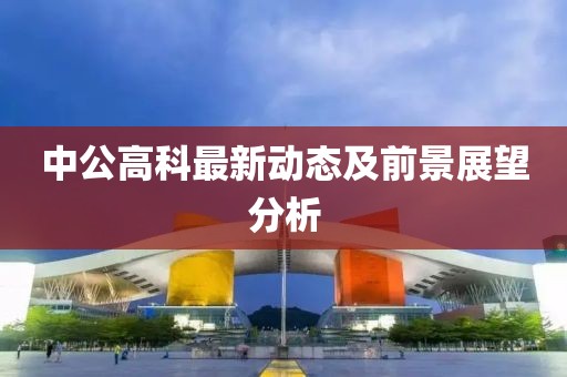 中公高科最新动态及前景展望分析