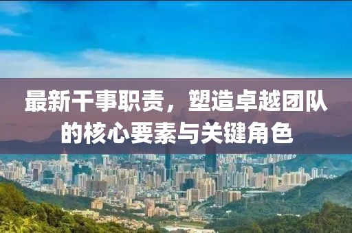 最新干事职责，塑造卓越团队的核心要素与关键角色