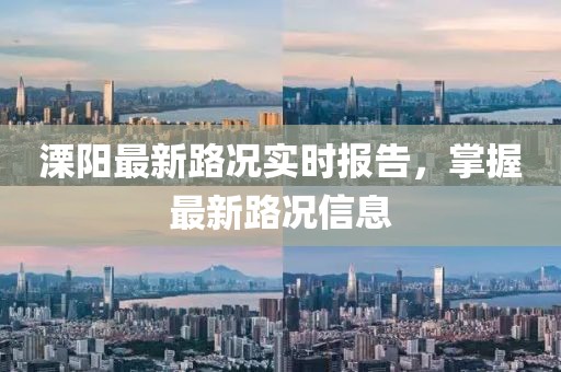 溧阳最新路况实时报告，掌握最新路况信息