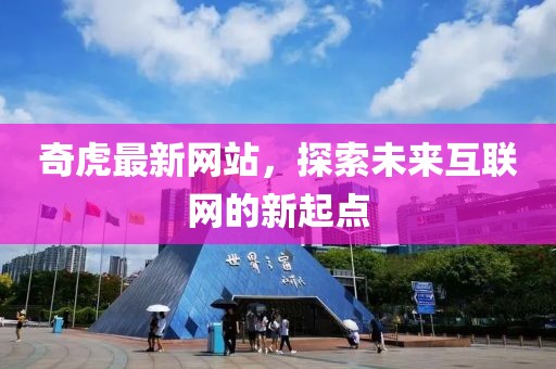 奇虎最新网站，探索未来互联网的新起点