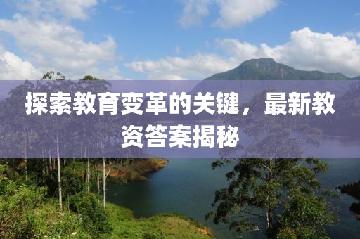 探索教育变革的关键，最新教资答案揭秘