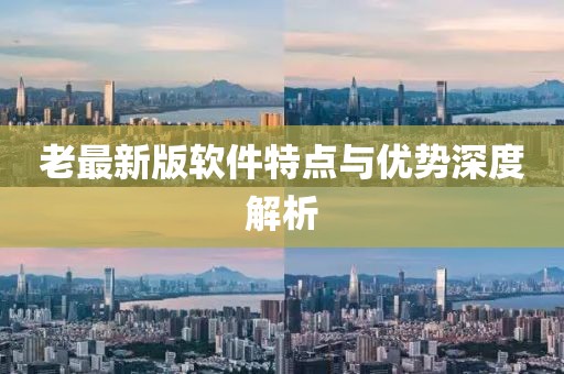 老最新版软件特点与优势深度解析