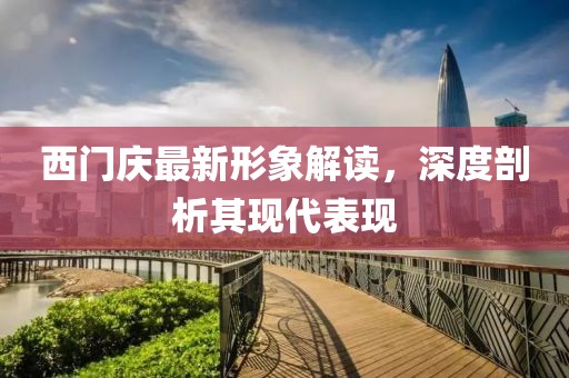 西门庆最新形象解读，深度剖析其现代表现