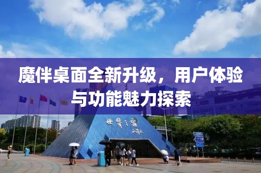 魔伴桌面全新升级，用户体验与功能魅力探索