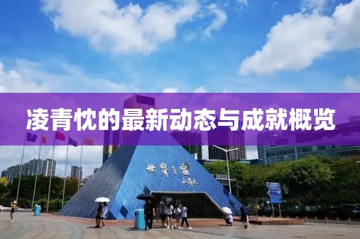 凌青忱的最新动态与成就概览