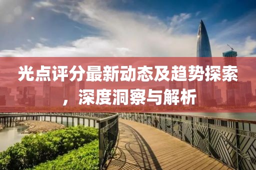 光点评分最新动态及趋势探索，深度洞察与解析