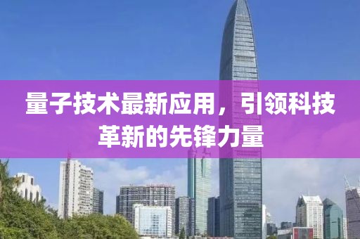 量子技术最新应用，引领科技革新的先锋力量