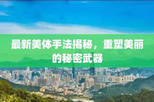 最新美体手法揭秘，重塑美丽的秘密武器
