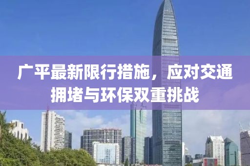 广平最新限行措施，应对交通拥堵与环保双重挑战