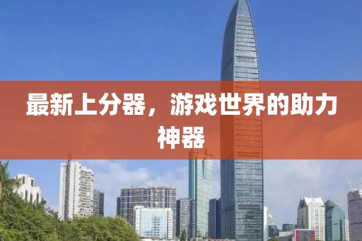 最新上分器，游戏世界的助力神器