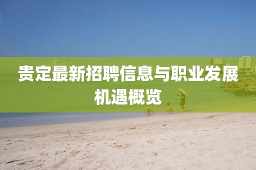 贵定最新招聘信息与职业发展机遇概览