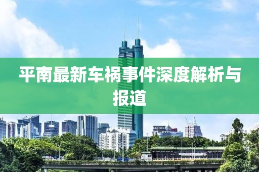 平南最新车祸事件深度解析与报道