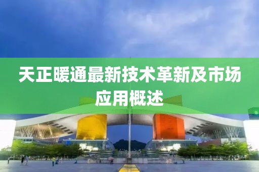 天正暖通最新技术革新及市场应用概述