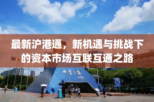 最新沪港通，新机遇与挑战下的资本市场互联互通之路