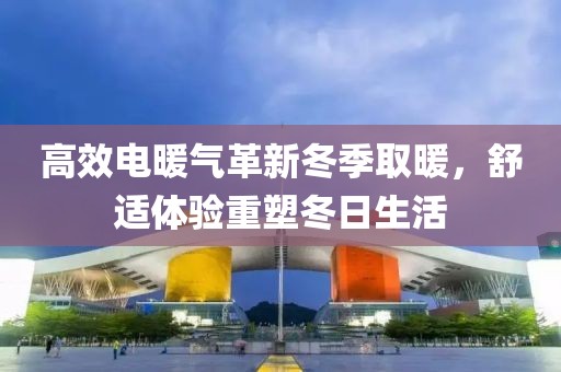 高效电暖气革新冬季取暖，舒适体验重塑冬日生活