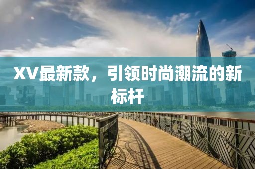 XV最新款，引领时尚潮流的新标杆