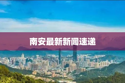 南安最新新闻速递