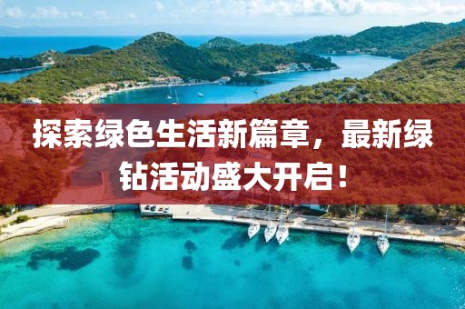 探索绿色生活新篇章，最新绿钻活动盛大开启！