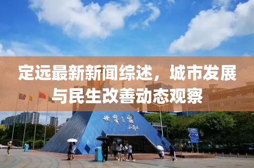 定远最新新闻综述，城市发展与民生改善动态观察