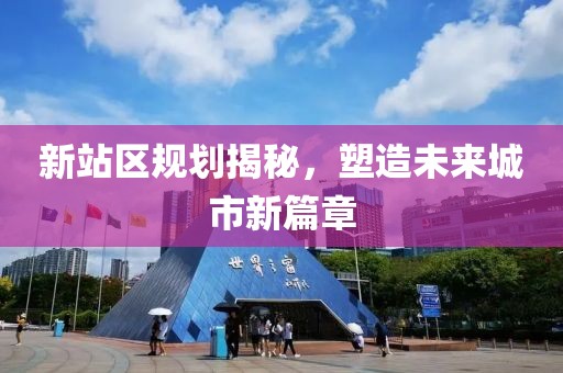 新站区规划揭秘，塑造未来城市新篇章