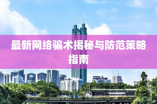 最新网络骗术揭秘与防范策略指南