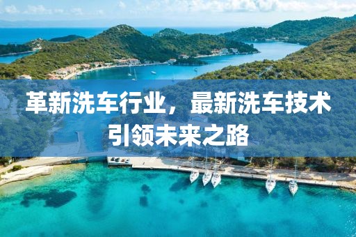 革新洗车行业，最新洗车技术引领未来之路