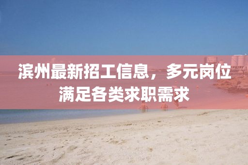 滨州最新招工信息，多元岗位满足各类求职需求