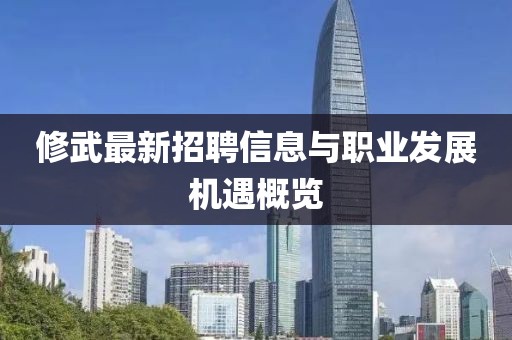 修武最新招聘信息与职业发展机遇概览
