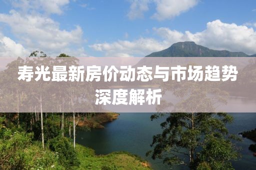 寿光最新房价动态与市场趋势深度解析
