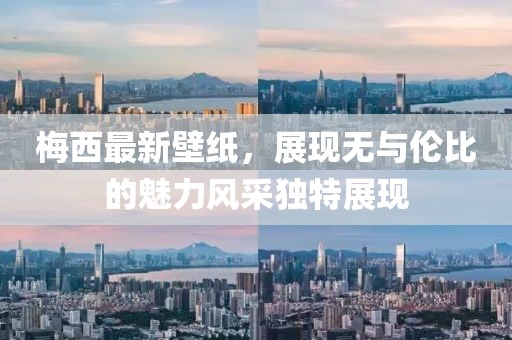 梅西最新壁纸，展现无与伦比的魅力风采独特展现