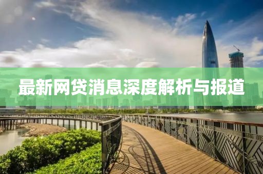最新网贷消息深度解析与报道