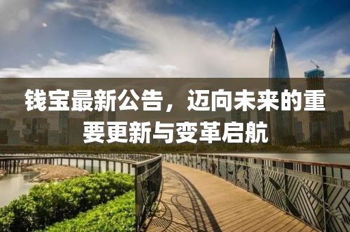 钱宝最新公告，迈向未来的重要更新与变革启航