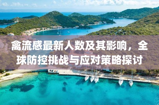 禽流感最新人数及其影响，全球防控挑战与应对策略探讨