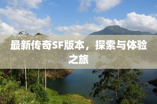 最新传奇SF版本，探索与体验之旅