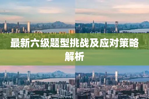 最新六级题型挑战及应对策略解析