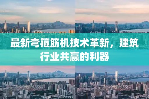 最新弯箍筋机技术革新，建筑行业共赢的利器
