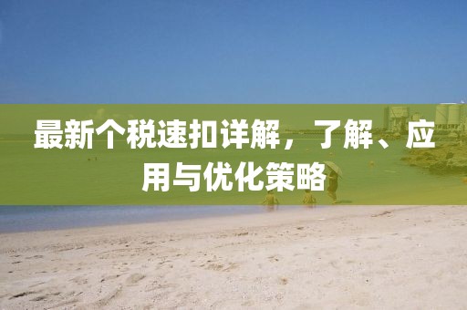 最新个税速扣详解，了解、应用与优化策略
