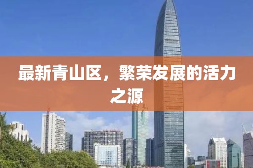 最新青山区，繁荣发展的活力之源