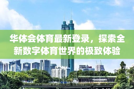 华体会体育最新登录，探索全新数字体育世界的极致体验
