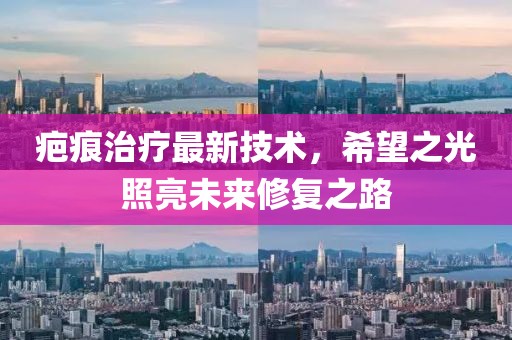 疤痕治疗最新技术，希望之光照亮未来修复之路