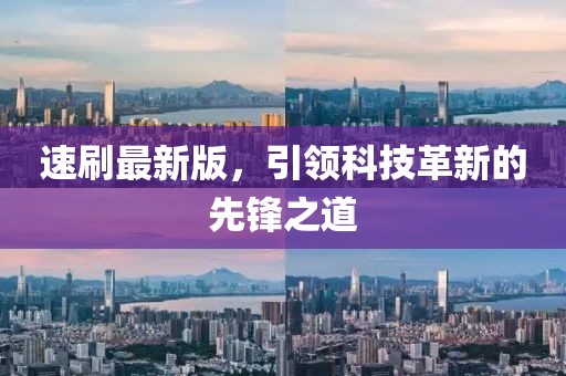 速刷最新版，引领科技革新的先锋之道