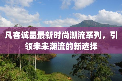 凡客诚品最新时尚潮流系列，引领未来潮流的新选择