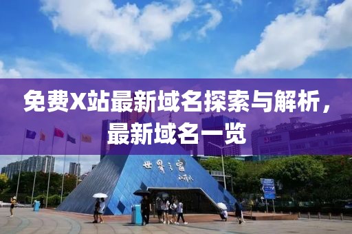 免费X站最新域名探索与解析，最新域名一览