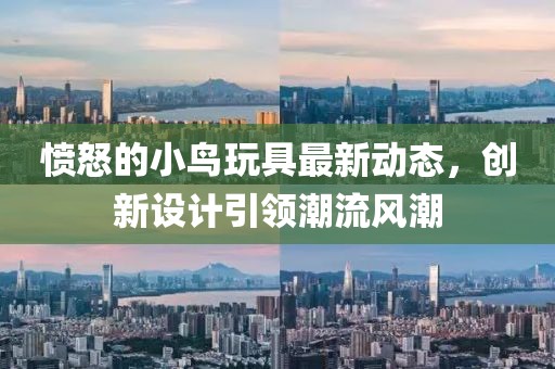 愤怒的小鸟玩具最新动态，创新设计引领潮流风潮